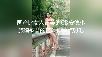 片速遞】&nbsp;&nbsp;哈尔滨Ts小泽玛利亚：哥哥的肉棒好好吃，小母狗张开嘴接着主人的精液！[79M/MP4/01:31]