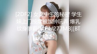 [2DF2] 女高中生的秘密 学生妹上门按摩被加钟玩弄 爆乳纹身萝莉[MP4/277MB][BT种子]