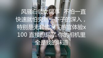 ✿风骚白领女同事✿不怕一直快速就怕突然一下子的深入，特别是无套情况下感官体验x100 直接想尿了 你的相机里全是我的味道