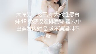 大屌男一龙三凤 大战性感台妹4P 叠罗汉连排翘臀 骚穴中出连发内射 欲求不满淫叫不断