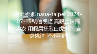 台北娜娜 nana-taipei 2024-07-19私信视频 高跟丝袜情趣衣 用假屌抚慰白虎嫩穴 言语挑逗 骚不可耐