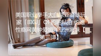 美国职业拳手大白屌亚裔婊玩家「BIGJ」OF约啪私拍 约炮性瘾网黄钟爱媚洋亚洲嫩妹【第三弹】