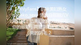 【OnlyFans】韵味美妇熟女 nanako_sexy 情趣自慰掰穴VIP订阅，把美妇的骚穴展现在你的眼前，两瓣阴唇和黑油发亮的阴毛 2