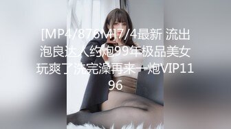 [MP4/876M]7/4最新 流出泡良达人约炮99年极品美女玩爽了洗完澡再来一炮VIP1196