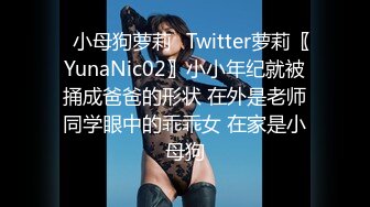 ✿小母狗萝莉✿Twitter萝莉〖YunaNic02〗小小年纪就被捅成爸爸的形状 在外是老师同学眼中的乖乖女 在家是小母狗