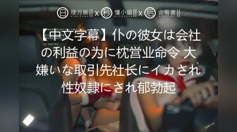 【中文字幕】仆の彼女は会社の利益の为に枕営业命令 大嫌いな取引先社长にイカされ性奴隷にされ郁勃起