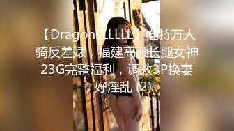 【DragonLLLLLL】推特万人骑反差婊，福建高颜长腿女神23G完整福利，调教3P换妻，好淫乱 (2)