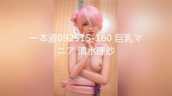 一本道092515-160 巨乳マニア 清水理紗