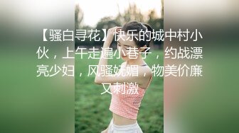 【骚白寻花】快乐的城中村小伙，上午走遍小巷子，约战漂亮少妇，风骚妩媚，物美价廉又刺激