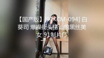 【国产版】[91KCM-094] 白葵司 爆操街头搭讪的黑丝美女 91制片厂