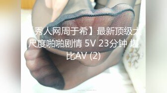 【秀人网周于希】最新顶级大尺度啪啪剧情 5V 23分钟 堪比AV (2)