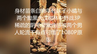 身材苗条白嫩年轻妹子小晴与两个黝黑大汉树林中野战3P稀疏的阴毛非常性感被两个男人轮流干有点可惜了1080P原版