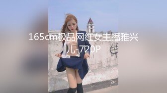 165cm极品网红女主播雅兴儿-720P