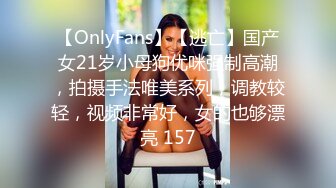 【OnlyFans】【逃亡】国产女21岁小母狗优咪强制高潮，拍摄手法唯美系列，调教较轻，视频非常好，女的也够漂亮 157