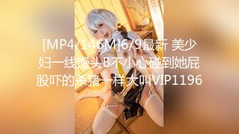 [MP4/146M]6/9最新 美少妇一线馒头B不小心碰到她屁股吓的杀猪一样大叫VIP1196