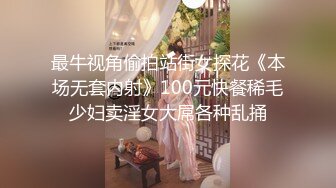 最牛视角偷拍站街女探花《本场无套内射》100元快餐稀毛少妇卖淫女大屌各种乱捅