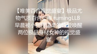 【唯美百合视觉盛宴】极品尤物气质百合女神 rumingLLB 早晨被小狗用温柔的性爱唤醒 两位极品身材女神的视觉盛宴