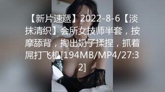 【新片速遞】2022-8-6【淡抹清织】会所女技师半套，按摩舔背，掏出奶子揉捏，抓着屌打飞机[194MB/MP4/27:32]