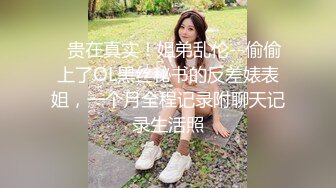 ✿贵在真实！姐弟乱伦--偷偷上了OL黑丝秘书的反差婊表姐，一个月全程记录附聊天记录生活照