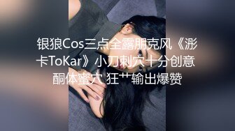 银狼Cos三点全露朋克风《浵卡ToKar》小刀刺穴十分创意 酮体蜜穴 狂艹输出爆赞