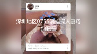 【网友投稿良家自拍】，22岁广东前女友，身高163极品反差美女，被操高潮阵阵，性爱小视频加生活照流出