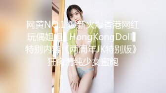 网黄NO.1 最新火爆香港网红玩偶姐姐▌HongKongDoll▌特别内容《两周年JK特别版》狂肏清纯少女蜜鲍