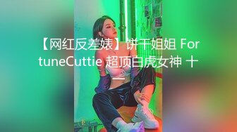 【网红反差婊】饼干姐姐 FortuneCuttie 超顶白虎女神 十一