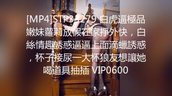 [MP4]STP33279 白虎逼極品嫩妹蘿莉放假在家掙外快，白絲情趣誘惑逼逼上面滴蠟誘惑，杯子接尿一大杯狼友想讓她喝道具抽插 VIP0600