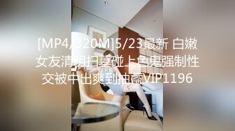 [MP4/843M]4/28最新 酒店里扭动屁股玩诱惑美脚足交撅起屁股给你鲍鱼玩啪啪VIP1196