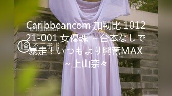 Caribbeancom 加勒比 101221-001 女優魂 ～台本なしで暴走！いつもより興奮MAX～上山奈々