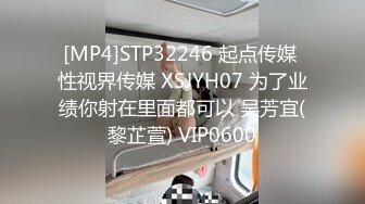 [MP4]STP32246 起点传媒 性视界传媒 XSJYH07 为了业绩你射在里面都可以 吴芳宜(黎芷萱) VIP0600