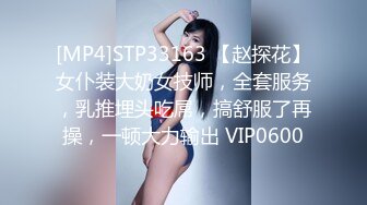 [MP4]STP33163 【赵探花】女仆装大奶女技师，全套服务，乳推埋头吃屌，搞舒服了再操，一顿大力输出 VIP0600