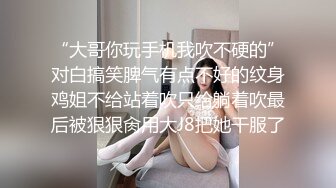 大奶保姆趁女主人回娘家脱下内裤翘起屁股求操,从厨房干到餐桌上,后入疯狂输出