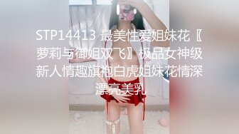 STP14413 最美性爱姐妹花〖萝莉与御姐双飞〗极品女神级新人情趣旗袍白虎姐妹花情深 漂亮美乳