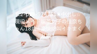 fc2-ppv-974751★中出し☆現役メイド喫茶女子の佳奈ちゃん18歳☆豪快絶叫イキまくり娘！