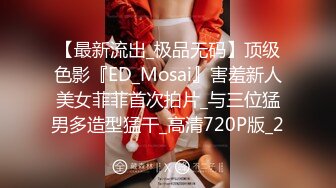 【最新流出_极品无码】顶级色影『ED_Mosai』害羞新人美女菲菲首次拍片_与三位猛男多造型猛干_高清720P版_2