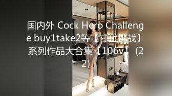 国内外 Cock Hero Challenge buy1take2等【寸止挑战】系列作品大合集【106v】 (22)