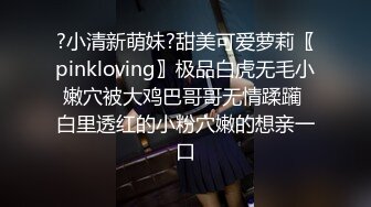 ?小清新萌妹?甜美可爱萝莉〖pinkloving〗极品白虎无毛小嫩穴被大鸡巴哥哥无情蹂躏 白里透红的小粉穴嫩的想亲一口