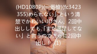 (HD1080P)(一番槍)(fc3423355)められない」という清楚でかわいいJDさん、2回中出ししても「まだ満足してない」と言うのでさらに2回中出し！  (1)