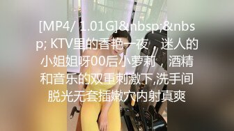 [MP4/ 1.01G]&nbsp;&nbsp; KTV里的香艳一夜，迷人的小姐姐呀00后小萝莉，酒精和音乐的双重刺激下,洗手间脱光无套插嫩穴内射真爽