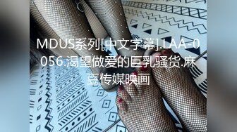 MDUS系列[中文字幕].LAA-0056.渴望做爱的巨乳骚货.麻豆传媒映画