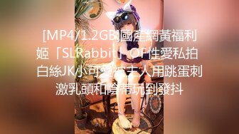 [MP4/1.2GB]國產網黃福利姬「SLRabbit」OF性愛私拍 白絲JK小可愛被主人用跳蛋刺激乳頭和陰蒂玩到發抖