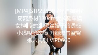 [MP4]STP29539 ?淫娃御姐? 窈窕身材170cm大长腿车模女神▌淑怡▌黑丝嫂子的诱惑 小嘴吸吮肉棒 开腿爆击蜜臀嫩穴内射 VIP0600