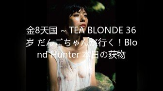 金8天国 ~ TEA BLONDE 36岁 だんごちゃんが行く！Blond Hunter 本日の获物