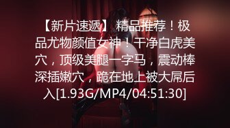 【新片速遞】 精品推荐！极品尤物颜值女神！干净白虎美穴，顶级美腿一字马，震动棒深插嫩穴，跪在地上被大屌后入[1.93G/MP4/04:51:30]