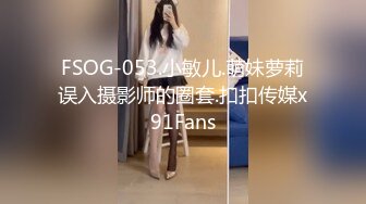 FSOG-053.小敏儿.萌妹萝莉误入摄影师的圈套.扣扣传媒x91Fans