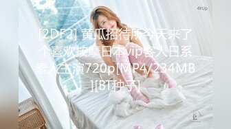 [2DF2] 黄瓜招待所今天来了个喜欢按摩日本vip客人日系素人主演720p[MP4/234MB][BT种子]