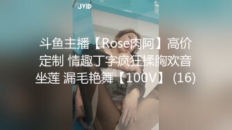 斗鱼主播【Rose肉阿】高价定制 情趣丁字疯狂揉胸欢音坐莲 漏毛艳舞【100V】 (16)