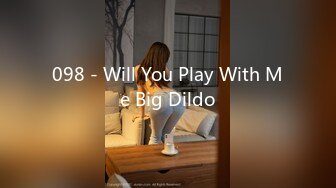 098 - Will You Play With Me Big Dildo