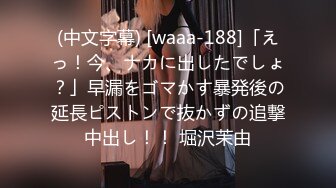 (中文字幕) [waaa-188]「えっ！今、ナカに出したでしょ？」早漏をゴマかす暴発後の延長ピストンで抜かずの追撃中出し！！ 堀沢茉由